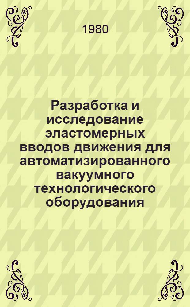 Разработка и исследование эластомерных вводов движения для автоматизированного вакуумного технологического оборудования : Автореф. дис. на соиск. учен. степ. к. т. н