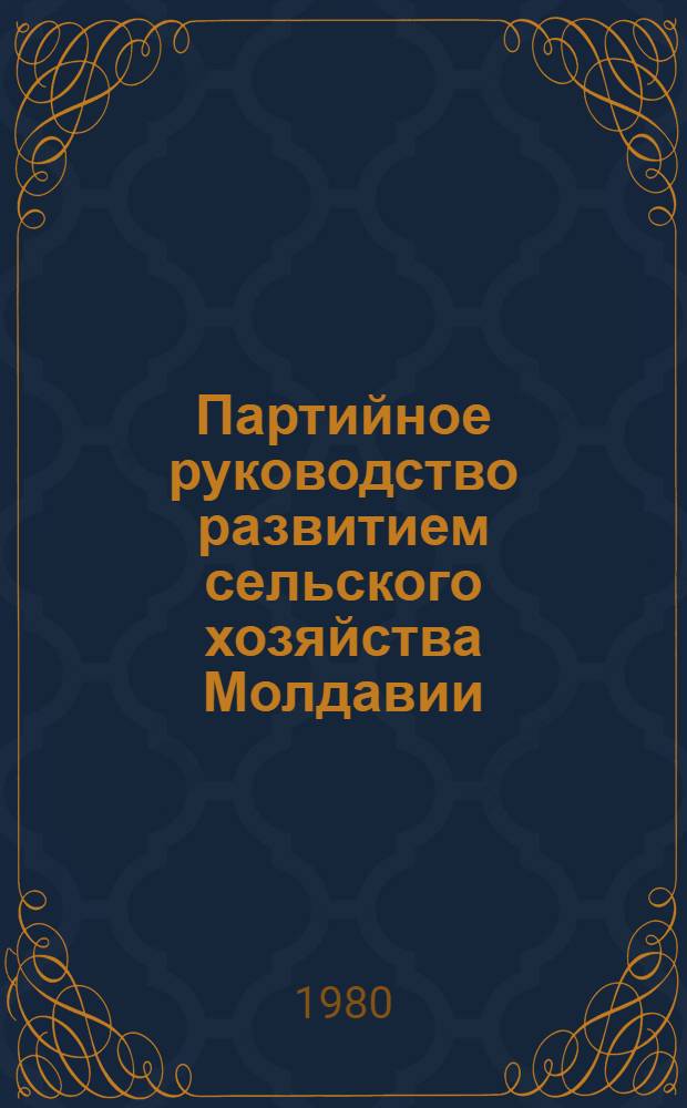 Партийное руководство развитием сельского хозяйства Молдавии (1959-1978 гг.) : Вопр. истории КПСС : Межвуз. сб