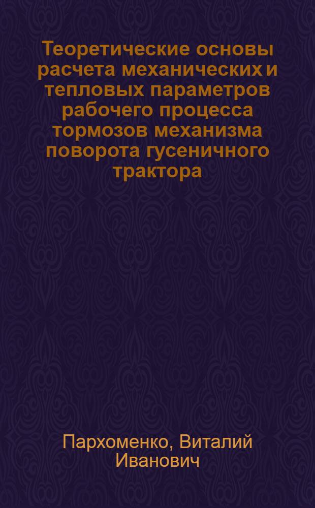 Теоретические основы расчета механических и тепловых параметров рабочего процесса тормозов механизма поворота гусеничного трактора : Автореф. дис. на соиск. учен. степ. канд. техн. наук : (05.05.03)