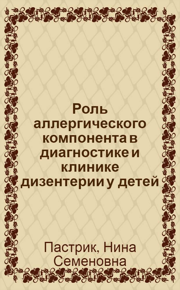 Роль аллергического компонента в диагностике и клинике дизентерии у детей : Автореф. дис. на соиск. учен. степ. канд. мед. наук : (14.00.10)