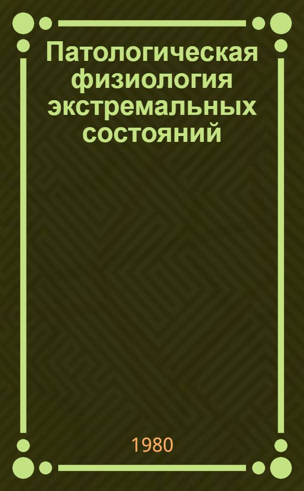 Патологическая физиология экстремальных состояний : Материалы пленума Правл. Всесоюз. науч.-мед. о-ва патофизиологов, г. Томск, 28-30 мая 1980 г