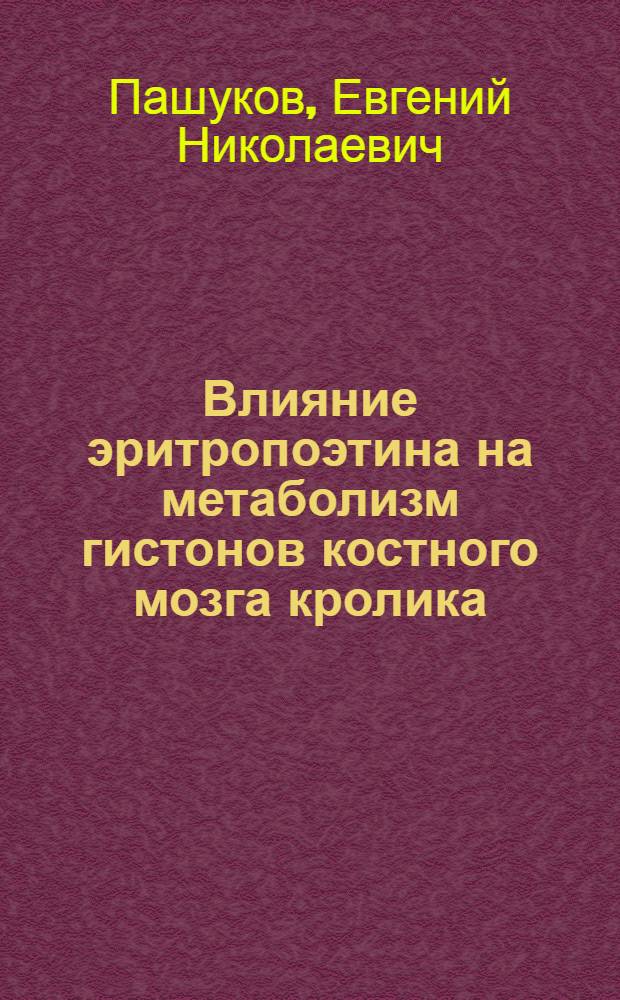 Влияние эритропоэтина на метаболизм гистонов костного мозга кролика : Автореф. дис. на соиск. учен. степ. канд. мед. наук : (14.00.29)