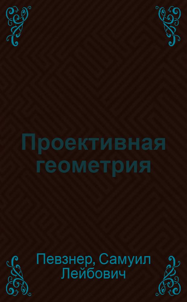 Проективная геометрия : Учеб. пособие по курсу "Геометрия" для студентов-заочников II-III курсов физ.-мат. фак