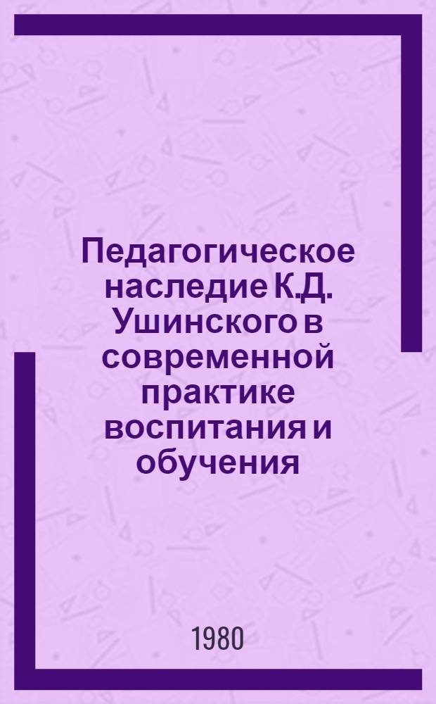 Педагогическое наследие К.Д. Ушинского в современной практике воспитания и обучения : Сб. статей