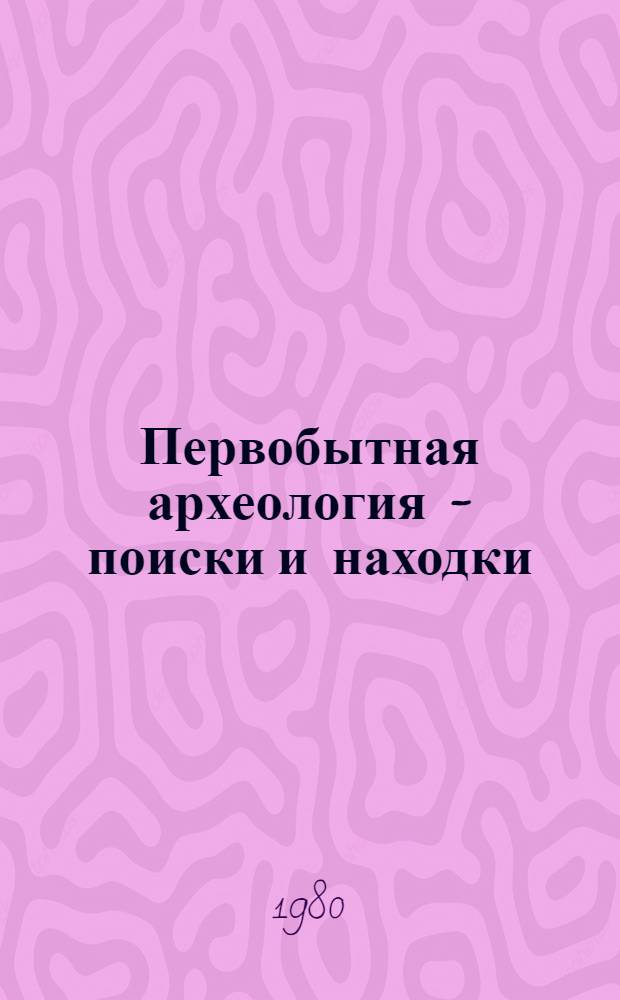 Первобытная археология - поиски и находки : Сб. науч. тр