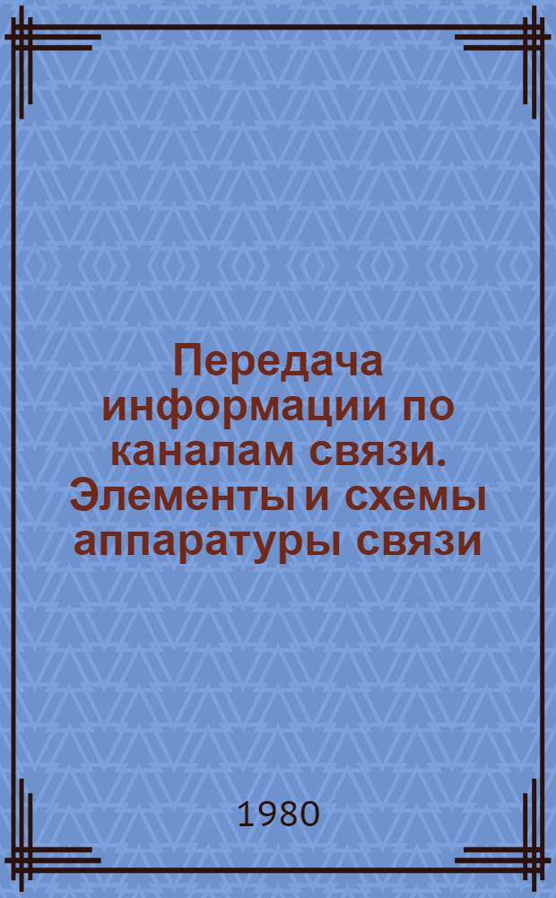 Передача информации по каналам связи. Элементы и схемы аппаратуры связи : Сб. статей
