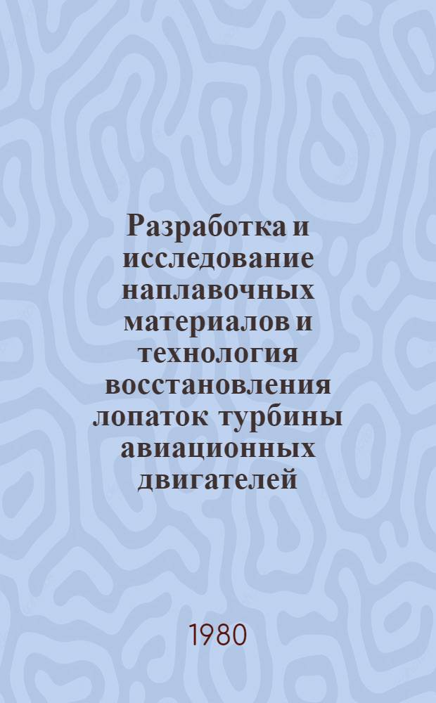 Разработка и исследование наплавочных материалов и технология восстановления лопаток турбины авиационных двигателей : Автореф. дис. на соиск. учен. степ. к. т. н