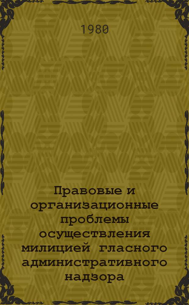 Правовые и организационные проблемы осуществления милицией гласного административного надзора : (По материалам УССР) : Автореф. дис. на соиск. учен. степ. к. ю. н