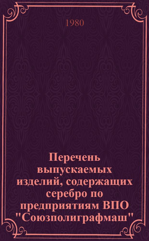 Перечень выпускаемых изделий, содержащих серебро по предприятиям ВПО "Союзполиграфмаш"