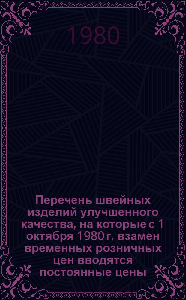 Перечень швейных изделий улучшенного качества, на которые с 1 октября 1980 г. взамен временных розничных цен вводятся постоянные цены