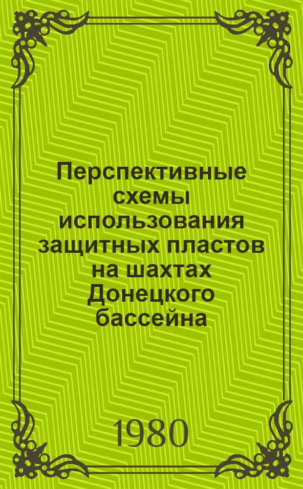 Перспективные схемы использования защитных пластов на шахтах Донецкого бассейна : Утв. М-вом угольной пром-сти СССР 21.12.79