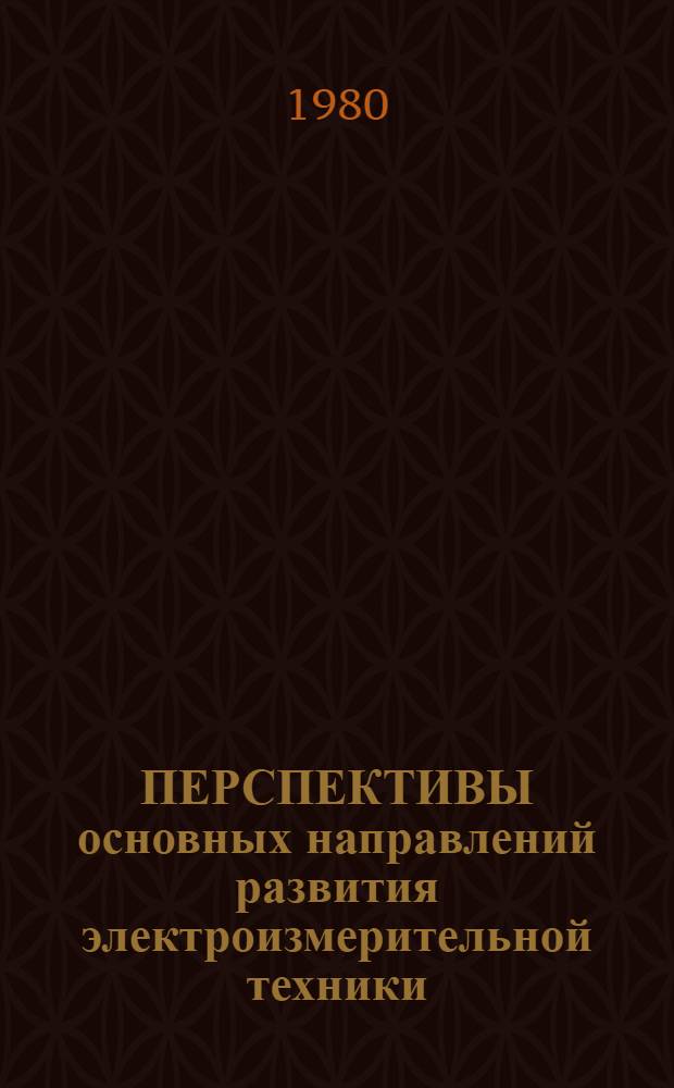 ПЕРСПЕКТИВЫ основных направлений развития электроизмерительной техники : Сб. ст.