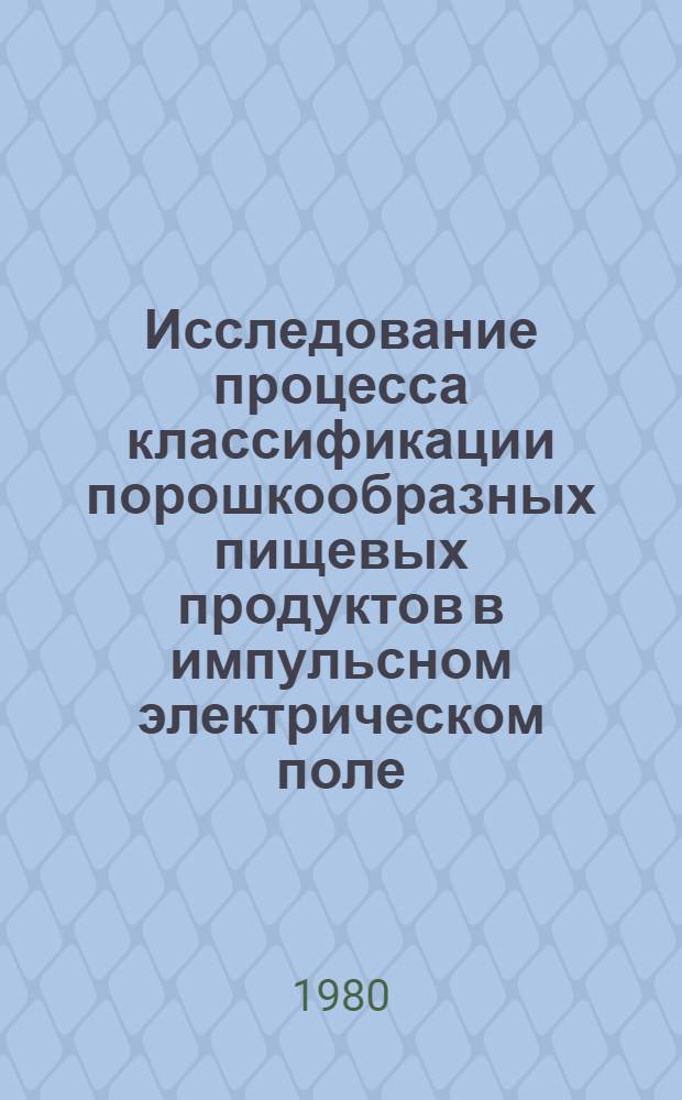 Исследование процесса классификации порошкообразных пищевых продуктов в импульсном электрическом поле : Автореф. дис. на соиск. учен. степ. канд. техн. наук : (05.18.12)