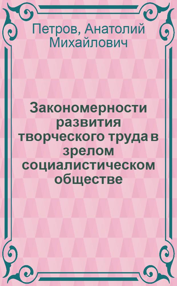 Закономерности развития творческого труда в зрелом социалистическом обществе : (Полит.-экон. аспект) : Автореф. дис. на соиск. учен. степ. канд. экон. наук : (08.00.01)