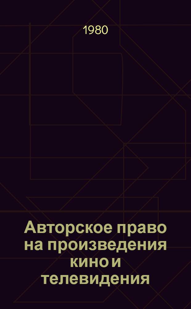 Авторское право на произведения кино и телевидения : Автореф. дис. на соиск. учен. степ. канд. юрид. наук : (12.00.03)