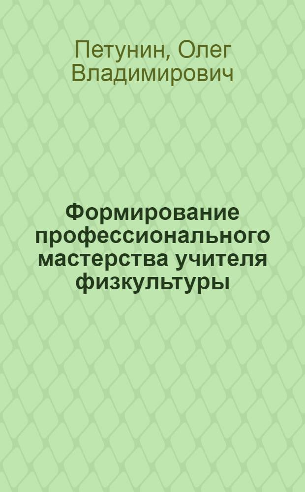 Формирование профессионального мастерства учителя физкультуры : Учеб. пособие для пед. ин-тов по спец. № 2114 "Физ. воспитание"