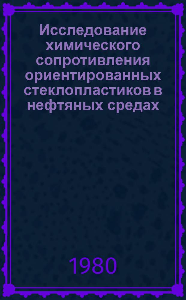 Исследование химического сопротивления ориентированных стеклопластиков в нефтяных средах : Автореф. дис. на соиск. учен. степ. канд. техн. наук : (05.17.14)