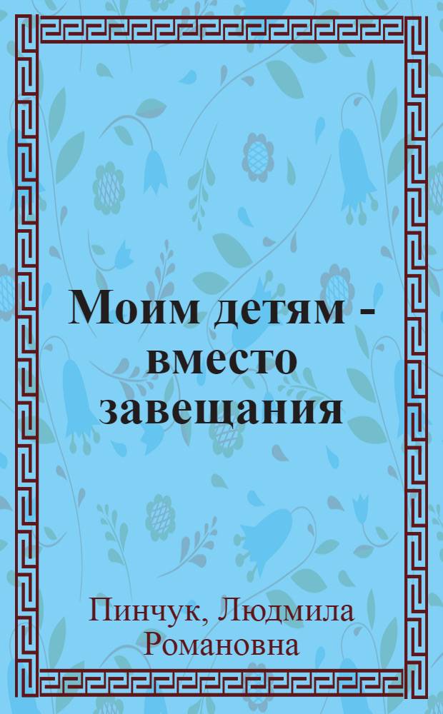 Моим детям - вместо завещания
