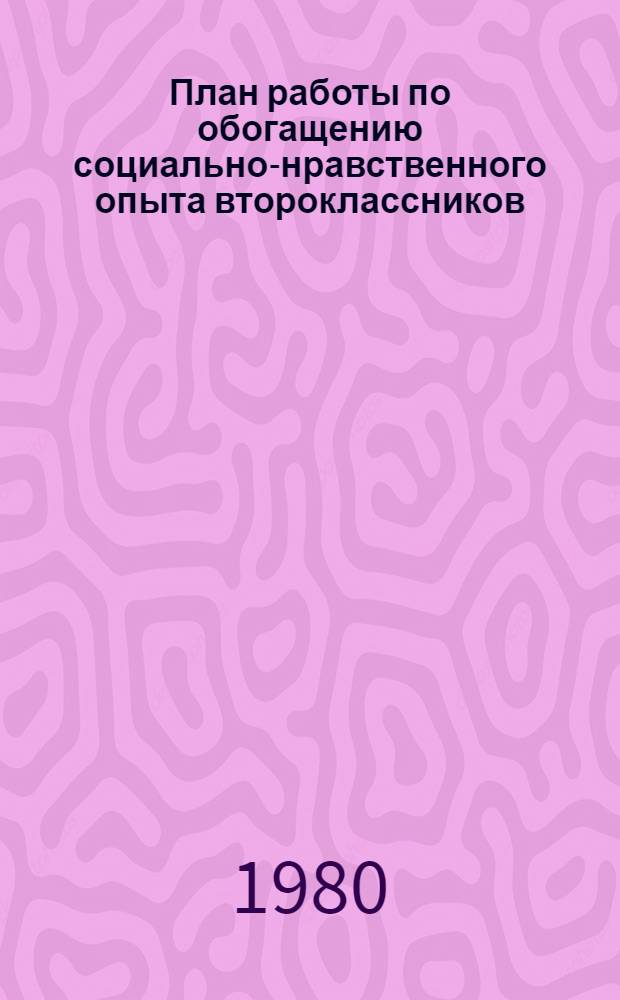 План работы по обогащению социально-нравственного опыта второклассников : (Метод. рекомендации)