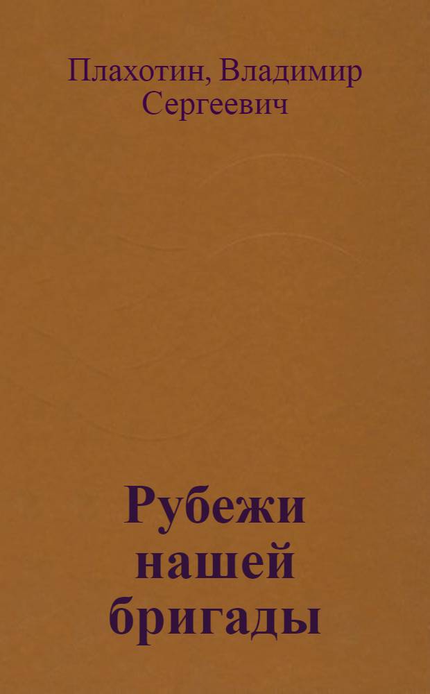 Рубежи нашей бригады : Рассказ бригадира монтажников Харьк. домостроит. комб. № 1
