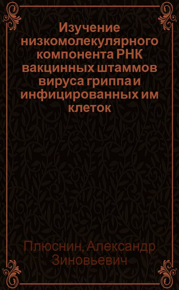 Изучение низкомолекулярного компонента РНК вакцинных штаммов вируса гриппа и инфицированных им клеток : Автореф. дис. на соиск. учен. степ. канд. биол. наук : (03.00.04)