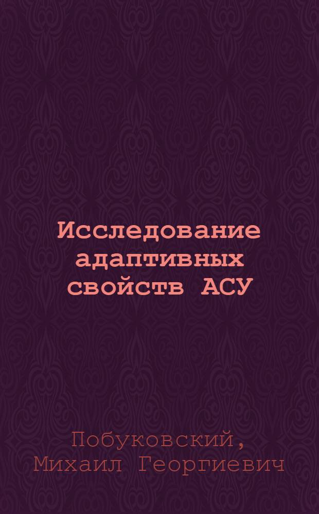 Исследование адаптивных свойств АСУ : Автореф. дис. на соиск. учен. степ. канд. экон. наук : (08.00.13)