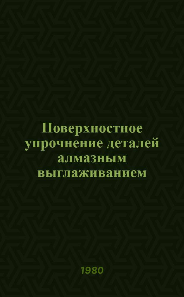 Поверхностное упрочнение деталей алмазным выглаживанием : Произв. инструкция ПИ-1.4.517-78 : Взамен ТР-538-71 : Срок введ. 1979 г.