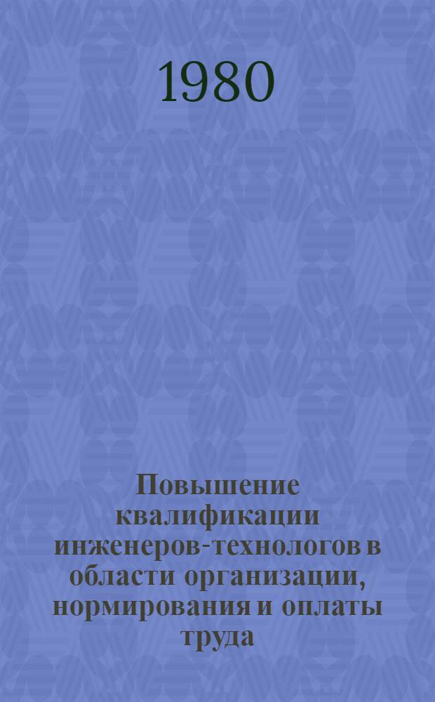 Повышение квалификации инженеров-технологов в области организации, нормирования и оплаты труда : Программ.-метод. материалы