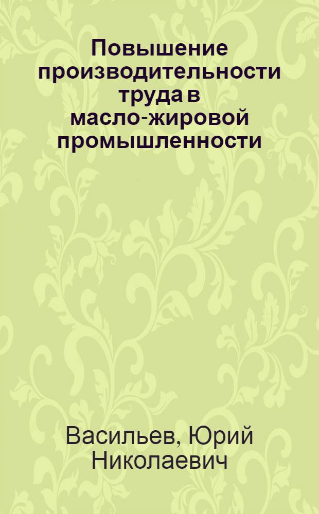 Повышение производительности труда в масло-жировой промышленности