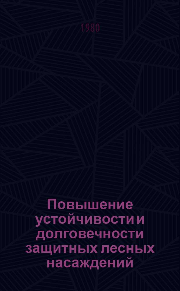Повышение устойчивости и долговечности защитных лесных насаждений : (Сб. науч. тр.)