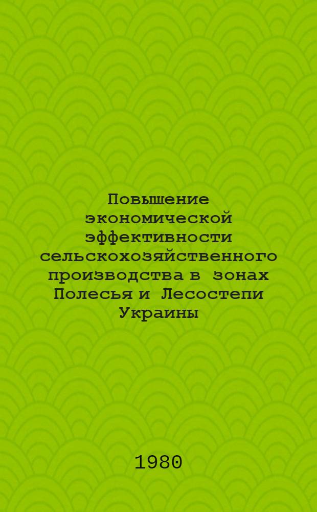 Повышение экономической эффективности сельскохозяйственного производства в зонах Полесья и Лесостепи Украины : Науч. тр. УСХА