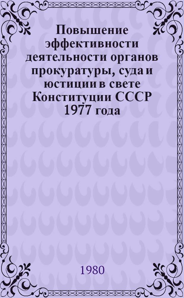 Повышение эффективности деятельности органов прокуратуры, суда и юстиции в свете Конституции СССР 1977 года : (Сб. науч. тр. аспирантов и соискателей)