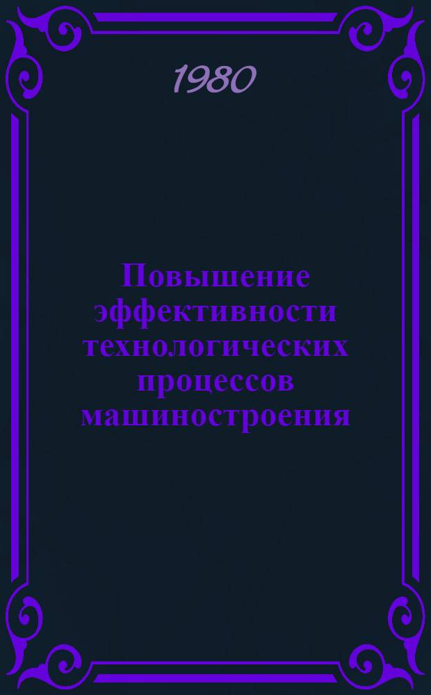 Повышение эффективности технологических процессов машиностроения : Межвуз. сб. науч. тр