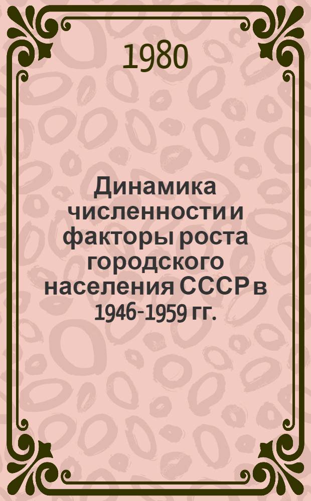 Динамика численности и факторы роста городского населения СССР в 1946-1959 гг. : Автореф. дис. на соиск. учен. степ. к. ист. н
