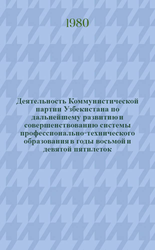 Деятельность Коммунистической партии Узбекистана по дальнейшему развитию и совершенствованию системы профессионально-технического образования в годы восьмой и девятой пятилеток : Автореф. дис. на соиск. учен. степ. канд. ист. наук : (07.00.01)