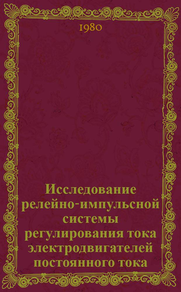 Исследование релейно-импульсной системы регулирования тока электродвигателей постоянного тока : Автореф. дис. на соиск. учен. степ. канд. техн. наук : (05.09.03)