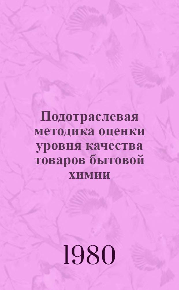 Подотраслевая методика оценки уровня качества товаров бытовой химии : Общ. часть и прил. 1-6 : (Метод. указания)