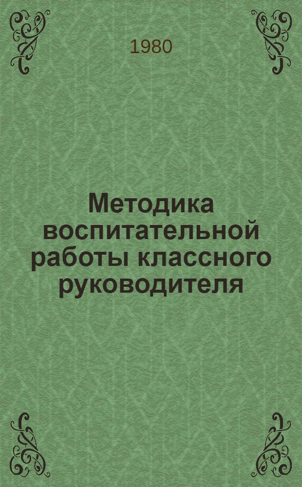 Методика воспитательной работы классного руководителя : (Инструкт.-метод. указания к проведению отдел. видов воспитат. работы в школе)