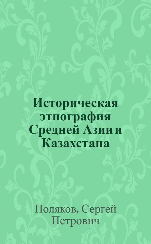 Историческая этнография Средней Азии и Казахстана : Хоз-во, социал. орг., этн. история : Учеб. пособие для студентов вузов по спец. "История"