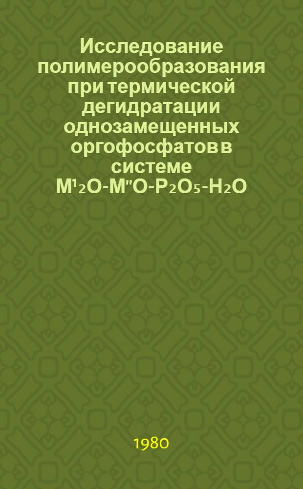 Исследование полимерообразования при термической дегидратации однозамещенных оргофосфатов в системе М¹₂О-М''О-Р₂О₅-Н₂О : Автореф. дис. на соиск. учен. степ. канд. хим. наук : (02.00.01)