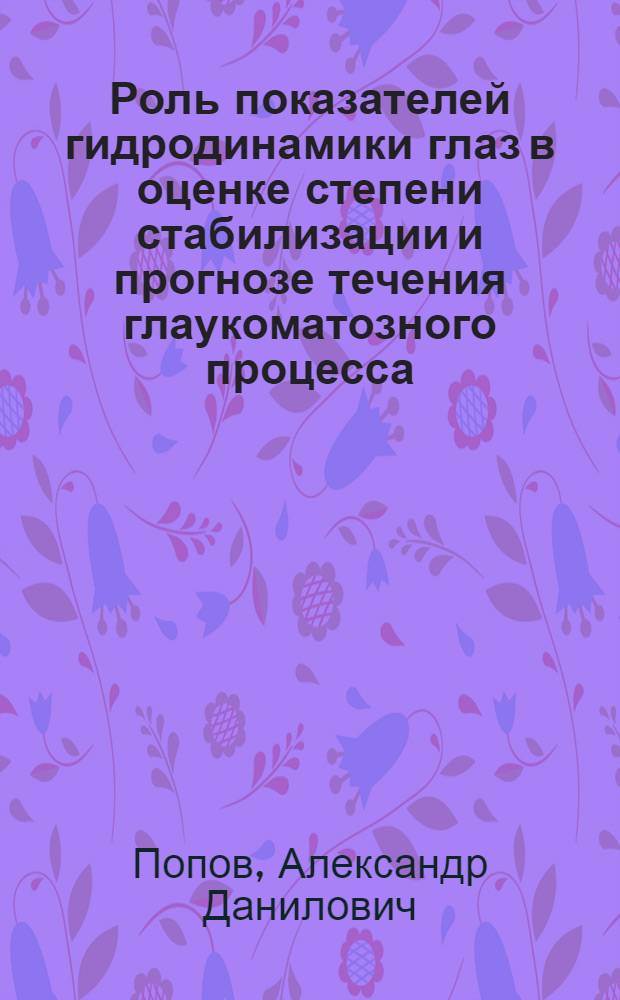 Роль показателей гидродинамики глаз в оценке степени стабилизации и прогнозе течения глаукоматозного процесса : Автореф. дис. на соиск. учен. степ. канд. мед. наук : (14.00.08)