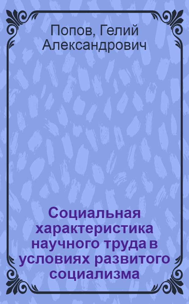 Социальная характеристика научного труда в условиях развитого социализма : Автореф. дис. на соиск. учен. степ. канд. филос. наук : (09.00.01)