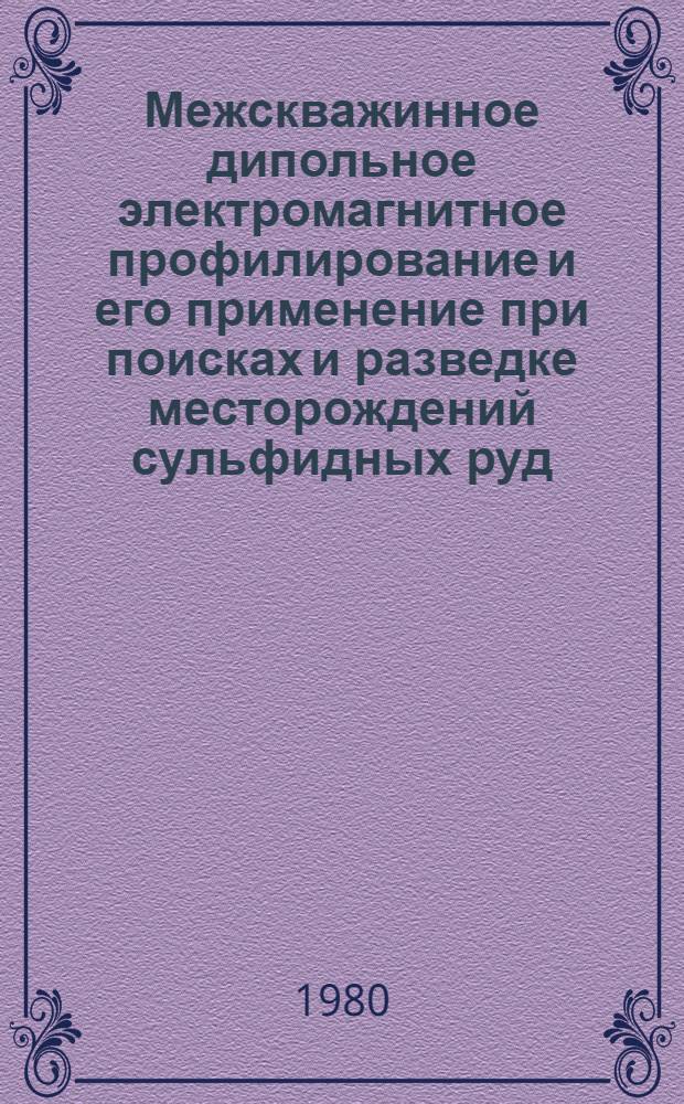 Межскважинное дипольное электромагнитное профилирование и его применение при поисках и разведке месторождений сульфидных руд : Автореф. дис. на соиск. учен. степ. канд. геол.-минерал. наук : (04.00.12)
