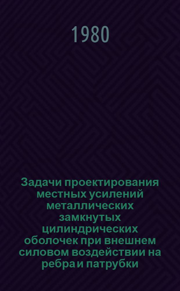 Задачи проектирования местных усилений металлических замкнутых цилиндрических оболочек при внешнем силовом воздействии на ребра и патрубки : Автореф. дис. на соиск. учен. степ. к. т. н
