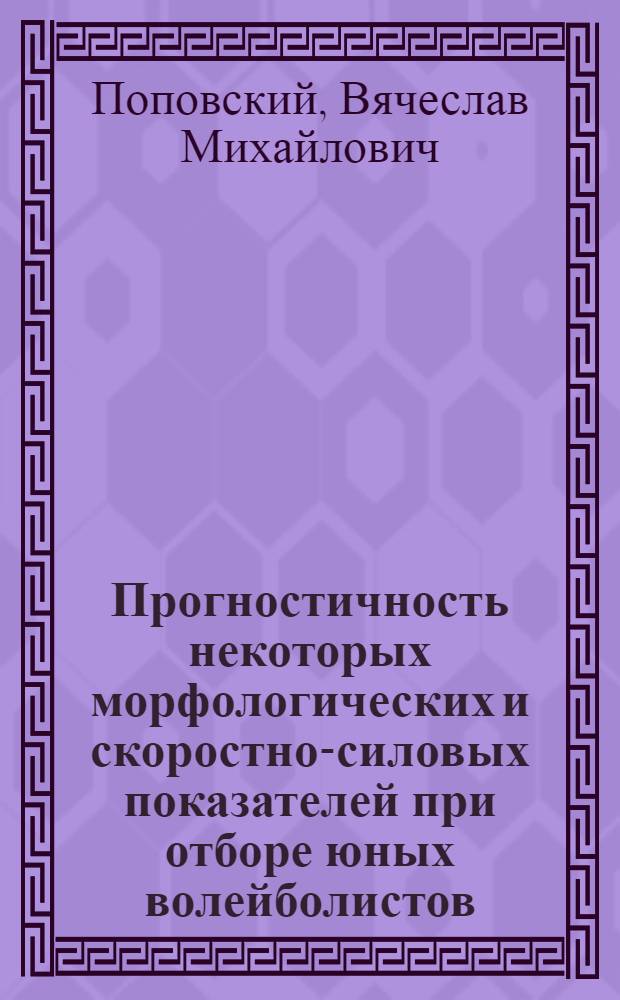 Прогностичность некоторых морфологических и скоростно-силовых показателей при отборе юных волейболистов (9-14 лет) : Автореф. дис. на соиск. учен. степ. к. п. н