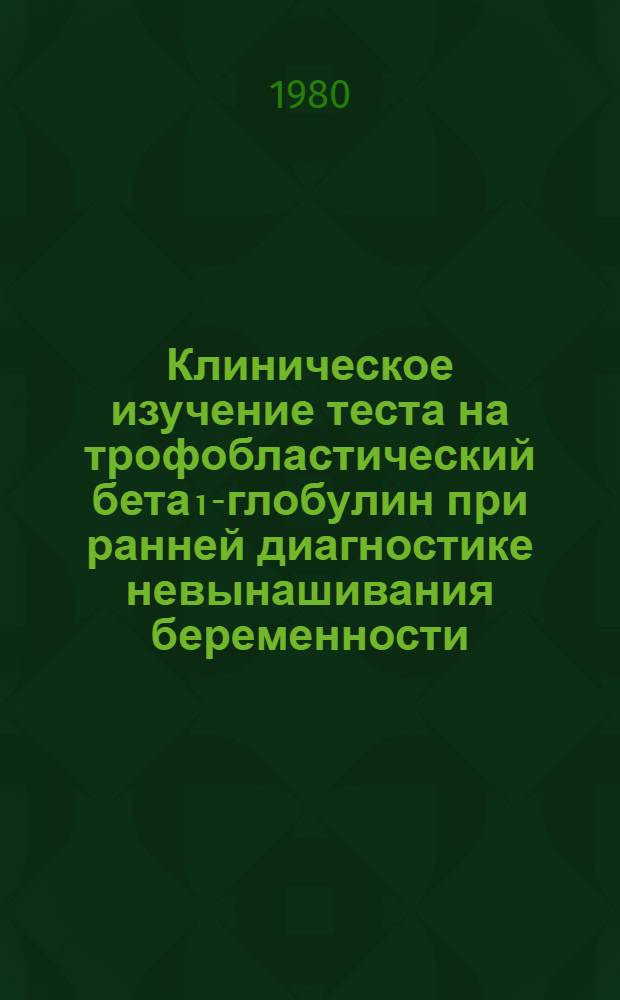 Клиническое изучение теста на трофобластический бета₁-глобулин при ранней диагностике невынашивания беременности : Автореф. дис. на соиск. учен. степ. канд. мед. наук : (14.00.01)