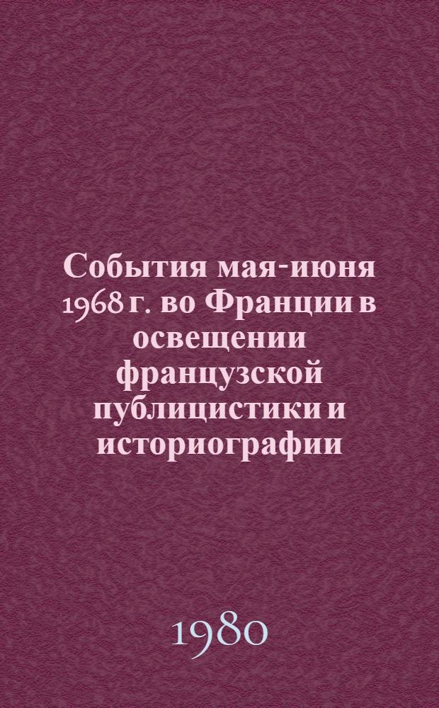 События мая-июня 1968 г. во Франции в освещении французской публицистики и историографии : Автореф. дис. на соиск. учен. степ. канд. ист. наук : (07.00.09)