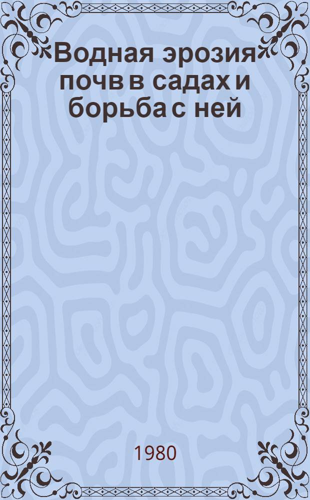 Водная эрозия почв в садах и борьба с ней : (Метод. рекомендации)