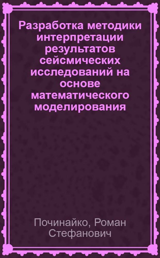 Разработка методики интерпретации результатов сейсмических исследований на основе математического моделирования : Автореф. дис. на соиск. учен. степ. канд. физ.-мат. наук : (01.04.12)