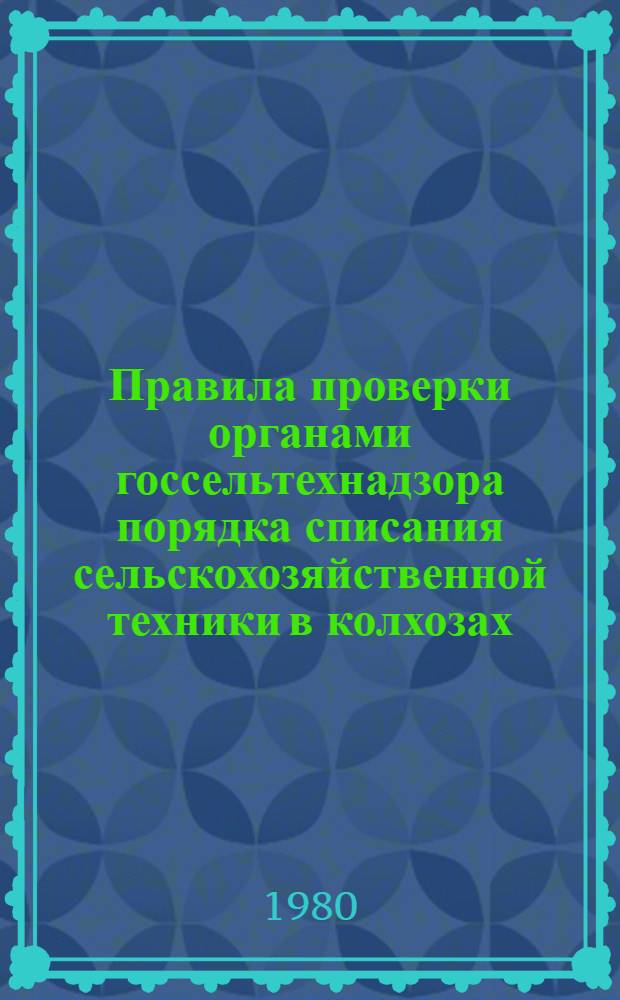 Правила проверки органами госсельтехнадзора порядка списания сельскохозяйственной техники в колхозах, совхозах и других сельскохозяйственных предприятиях и организациях. Правила проверки органами госсельтехнадзора качества технического обслуживания машин и оборудования в животноводстве